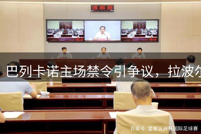 巴列卡诺主场禁令引争议，拉波尔塔发声谴责